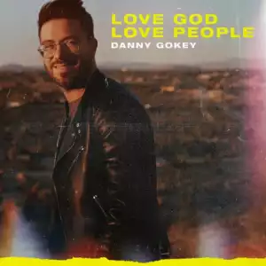 Danny Gokey - Love God Love People Ft. Michael W. Smith